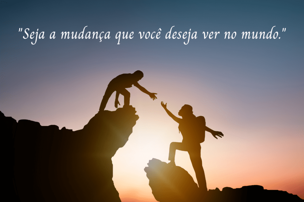 frase de gandhi - seja a mudança que voce deseja ver no mundo